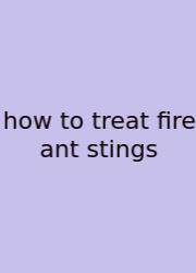 How To Treat Fire Ant Stings