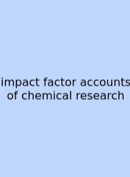 Impact Factor Accounts Of Chemical Research