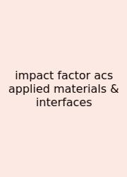 Impact Factor Acs Applied Materials & Interfaces
