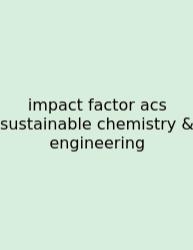 Impact Factor Acs Sustainable Chemistry & Engineering