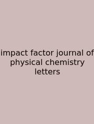 Impact Factor Journal Of Physical Chemistry Letters