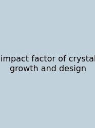 Impact Factor Of Crystal Growth And Design