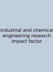 Industrial And Chemical Engineering Research Impact Factor