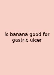 Is Banana Good For Gastric Ulcer
