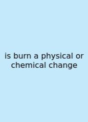 Is Burn A Physical Or Chemical Change