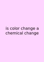 Is Color Change A Chemical Change