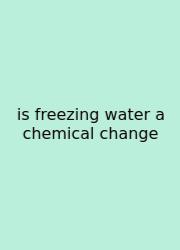 Is Freezing Water A Chemical Change