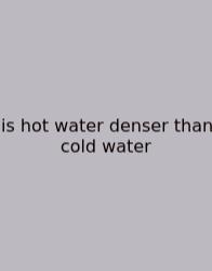 Is Hot Water Denser Than Cold Water