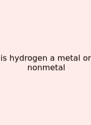 Is Hydrogen A Metal Or Nonmetal