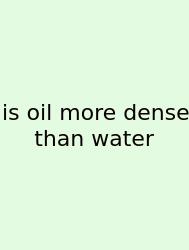 Is Oil More Dense Than Water