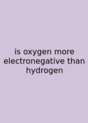 Is Oxygen More Electronegative Than Hydrogen