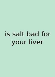 Is Salt Bad For Your Liver