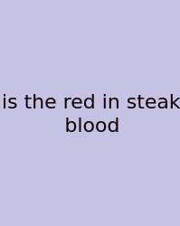 Is The Red In Steak Blood