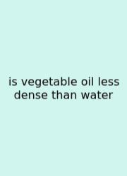 Is Vegetable Oil Less Dense Than Water