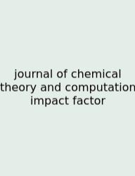 Journal Of Chemical Theory And Computation Impact Factor