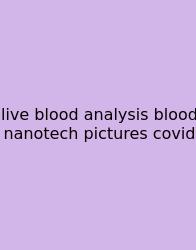 Live Blood Analysis Blood Nanotech Pictures Covid