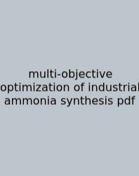 Multi-objective Optimization Of Industrial Ammonia Synthesis Pdf