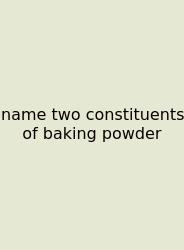 Name Two Constituents Of Baking Powder
