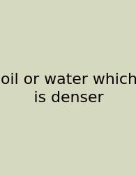 Oil Or Water Which Is Denser