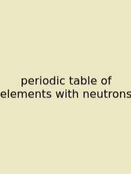 Periodic Table Of Elements With Neutrons