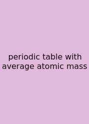 Periodic Table With Average Atomic Mass