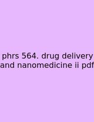 Phrs 564. Drug Delivery And Nanomedicine Ii Pdf