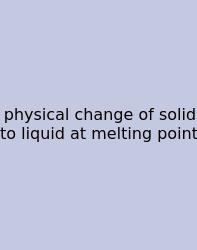 Physical Change Of Solid To Liquid At Melting Point