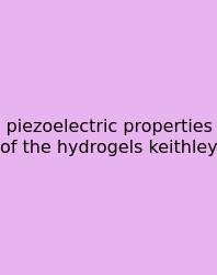 Piezoelectric Properties Of The Hydrogels Keithley