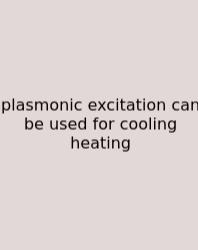 Plasmonic Excitation Can Be Used For Cooling Heating