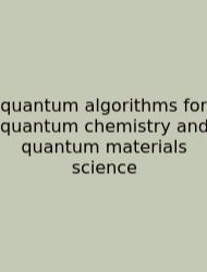 Quantum Algorithms For Quantum Chemistry And Quantum Materials Science