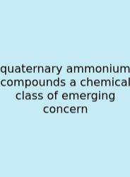 Quaternary Ammonium Compounds A Chemical Class Of Emerging Concern