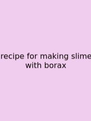 Recipe For Making Slime With Borax