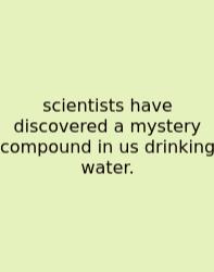 Scientists Have Discovered A Mystery Compound In Us Drinking Water.