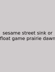 Sesame Street Sink Or Float Game Prairie Dawn