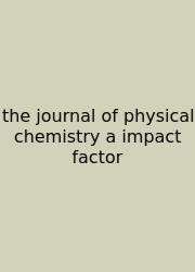 The Journal Of Physical Chemistry A Impact Factor