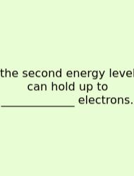 The Second Energy Level Can Hold Up To _____________ Electrons.