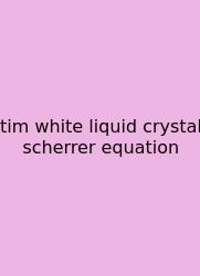 Tim White Liquid Crystal Scherrer Equation