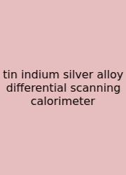 Tin Indium Silver Alloy Differential Scanning Calorimeter