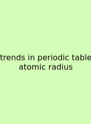 Trends In Periodic Table Atomic Radius