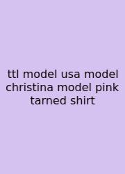 Ttl Model Usa Model Christina Model Pink Tarned Shirt