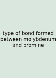 Type Of Bond Formed Between Molybdenum And Bromine