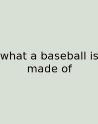 What A Baseball Is Made Of