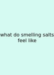 What Do Smelling Salts Feel Like
