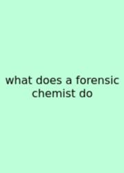 What Does A Forensic Chemist Do