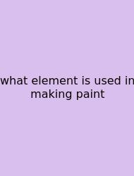 What Element Is Used In Making Paint