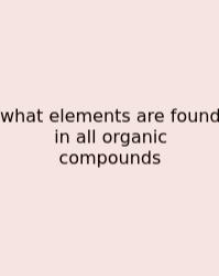 What Elements Are Found In All Organic Compounds
