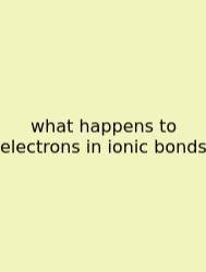 What Happens To Electrons In Ionic Bonds