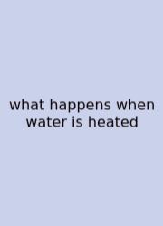 What Happens When Water Is Heated