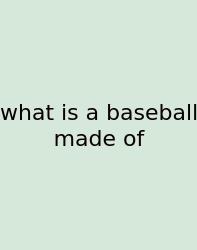 What Is A Baseball Made Of