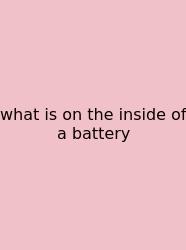 What Is On The Inside Of A Battery